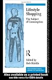 Lifestyle Shopping: The Subject of Consumption (International Library of Sociology)
