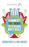 50 moments that rocked the classical music world