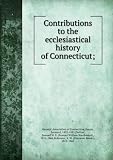 Produkt-Bild: Contributions to the Ecclesiastical History of Connecticut; prepared under the direction of the General Association, to commemorate the completion of one hundred and fifty years since its firs annual assembly