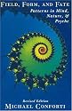 Field, Form and Fate: Patterns in Mind, Nature, and Psyche