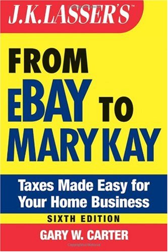 J.K. Lasser's From Ebay to Mary Kay: Taxes Made Easy for Your Home Business