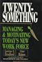 Twentysomething: Managing and Motivating Today's New Work Force