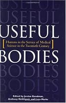 Useful Bodies: Humans in the Service of Medical Science in the Twentieth Century