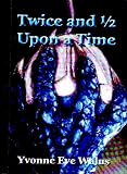 Twice and ½ Upon a Time