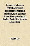 Produkt-Bild: Converts to Roman Catholicism from Methodism: Marshall McLuhan, John Sparrow David Thompson, Isaac Hecker, Creighton Abrams, Arnold Lunn