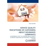 Service Quality Perceptions of Customers About Insurance Companies: AN EMPIRICAL STUDY TO COMPARE SERVICE QUALITY OF PRIVATE AND PUBLIC LIFE INSURANCE COMPANIES IN INDIA'