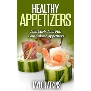 Healthy Appetizers: Easy to Make. Low Carb, Low Fat, Low Calorie Appetizers (Atkins diet, dash diet, ketogenic diet, keto, candida, lyme disease, fibr