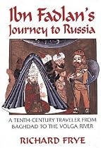 Ibn Fadlan's Journey to Russia: A Tenth-century Traveler from Baghdad to the Volga River