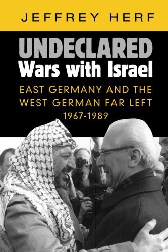 Undeclared Wars with Israel: East Germany and the West German Far Left, 1967-1989