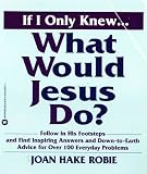 If I Only Knew...What Would Jesus Do?