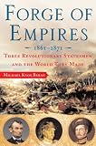 Forge of Empires: Three Revolutionary Statesmen and the World They Made, 1861-1871