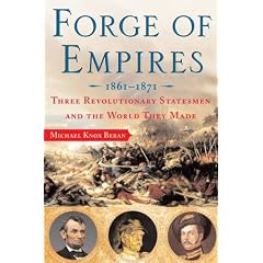 Forge of Empires: Three Revolutionary Statesmen and the World They Made, 1861-1871