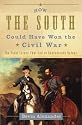 How the South Could Have Won the Civil War: The Fatal Errors That Led to Confederate Defeat