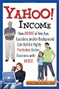 Yahoo Income: How Anyone of Any Age, Location, And/Or Background Can Build a Highly Profitable Online Business with Yahoo