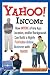 Yahoo Income: How Anyone of Any Age, Location, And/Or Background Can Build a Highly Profitable Online Business with Yahoo