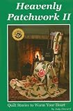 Heavenly Patchwork II: Quilt Stories to Warm Your Heart