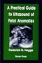 A Practical Guide to Ultrasound of Fetal Anomalies