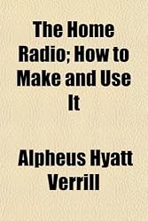 The home radio; how to make and use it