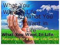 Click to Download Free Kindle Book -> What You Want in Life (Illustrated) (Resources for a Better Life)