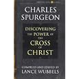 Discovering the Power of the Cross of Christ (Christian Living Classics) (Discovering the Power Series) (Life of Christ... by  C. H. Spurgeon and Lance Wubbels
