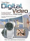 The New Digital Video Manual: An Essential, Up-To-Date Guide to the Equipment, Skills and Techniques of Digital Videomaking