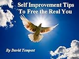 Self Improvement Tips to Free the Real You: Take back control of your life, be organized, avoid procrastination, improve your confidence & self esteem, ... motivation achieve your goals and success