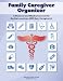 Family Caregiver Organizer: A Personal and Medical Journal for Care-receivers and Their Caregiver(s)