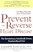 Prevent and Reverse Heart Disease: The Revolutionary, Scientifically Proven, Nutrition-Based Cure
