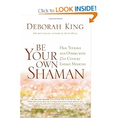 Be Your Own Shaman: Heal Yourself and Others With 21st-Century Energy Medicine