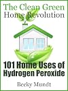 101 Home Uses of Hydrogen Peroxide: The Clean Green Home Revolution (Natural Miracles) 