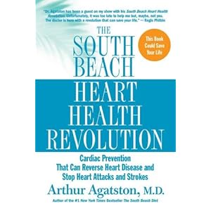 The South Beach Heart Health Revolution: Cardiac Prevention That Can Reverse Heart Disease and Stop Heart Attacks and Strokes (The South Beach Diet)