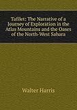 Tafilet: The Narrative of a Journey of Exploration in the Atlas Mountains and the Oases of the North-West Sahara