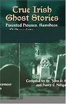 True Irish Ghost Stories: Haunted Houses, Banshees, Poltergeists and Other Supernatural Phenomena