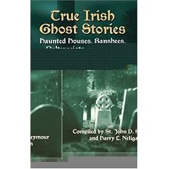 True Irish Ghost Stories: Haunted Houses, Banshees, Poltergeists and Other Supernatural Phenomena