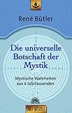 Die universelle Botschaft der Mystik: Mystische Wahrheiten aus 4 Jahrtausenden - Ren� B�tler
