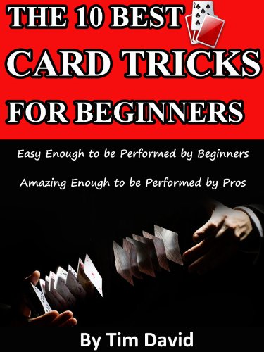 The Ten Best Card Tricks for Beginners - Easy Enough for Beginners, Amazing Enough for Pros