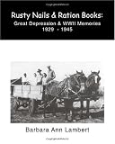 Rusty Nails and Ration Books: Memories of the Great Depression and WWII 1929-1945