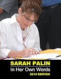 SARAH PALIN: In Her Own Words - Recent Speeches and Interviews (2010 Edition - Completely Revised and Updated)