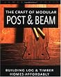 The Craft of Modular Post & Beam:  Building log and timber homes  affordably