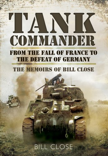 Tank Commander: From the Fall of France to the Defeat of Germany - The Memoirs of Bill Close