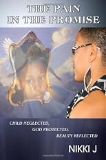 The Pain in the Promise: Child neglected, God protected, Beauty reflected. 