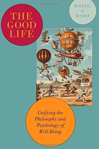 the good life unifying the philosophy and psychology of well being