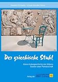 Der griechische Stuhl: Kleine Kulturgeschichte des Sitzens - Szenen einer Partnerschaft