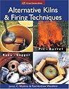 Alternative Kilns & Firing Techniques: Raku * Saggar * Pit * Barrel (A Lark Ceramics Book)