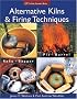 Alternative Kilns & Firing Techniques: Raku * Saggar * Pit * Barrel (A Lark Ceramics Book)