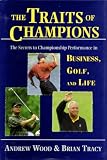 The Traits of Champions: The Secrets of Championship Performance in Business, Golf and Life
