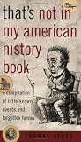 Thats Not in My American History Book A Compilation of Little Known Events and Forgotten Heroes