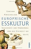 Europ�ische Esskultur: Eine Geschichte der Ern�hrung von der Steinzeit bis heute - Gunther Hirschfelder