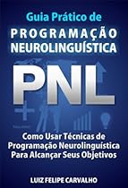 Guia Prático de Programação Neurolinguística - PNL: Como Usar Técnicas de Programação Neurolinguística Para Alcançar Seus Objetivos (Portuguese Edition) Guia Prático de Programação Neurolinguística - PNL: Como Usar Técnicas de Programação Neurolinguística Para Alcançar Seus Objetivos (Portuguese Edition)