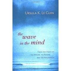 The Wave in the Mind: Talks and Essays on the Writer, the Reader, and the Imagination